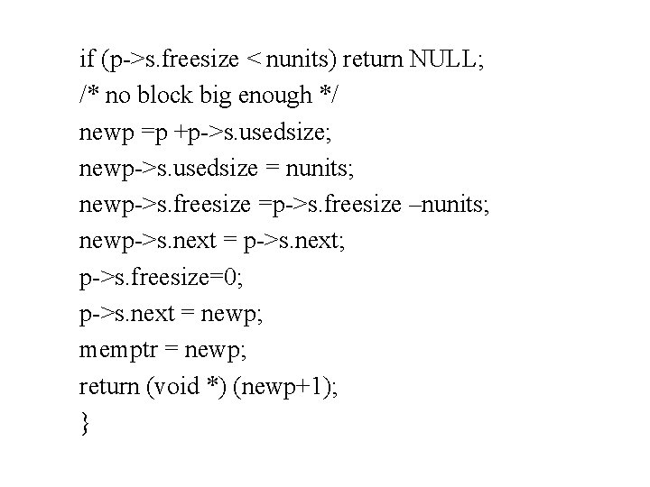 if (p->s. freesize < nunits) return NULL; /* no block big enough */ newp