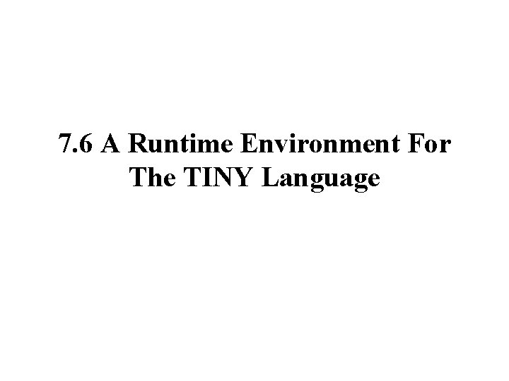 7. 6 A Runtime Environment For The TINY Language 