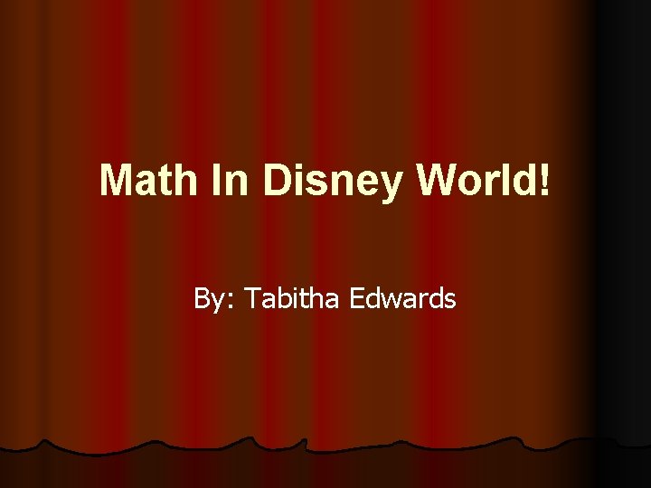 Math In Disney World! By: Tabitha Edwards 