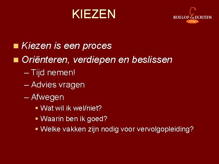  KIEZEN n Kiezen is een proces n Oriënteren, verdiepen en beslissen – Tijd