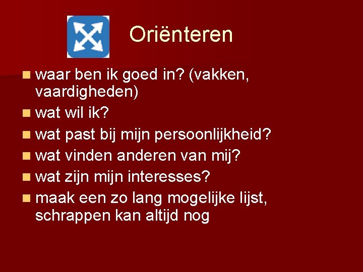 Oriënteren n waar ben ik goed in? (vakken, vaardigheden) n wat wil ik? n