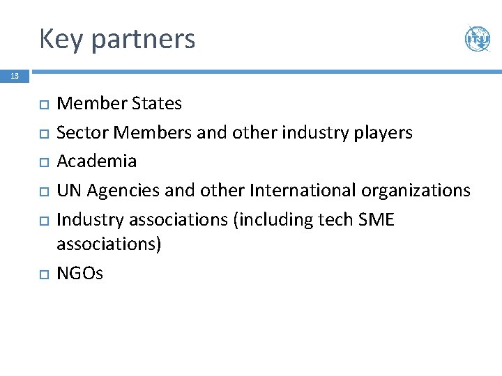 Key partners 13 Member States Sector Members and other industry players Academia UN Agencies