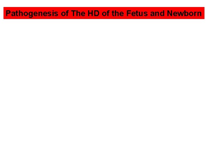 Pathogenesis of The HD of the Fetus and Newborn 