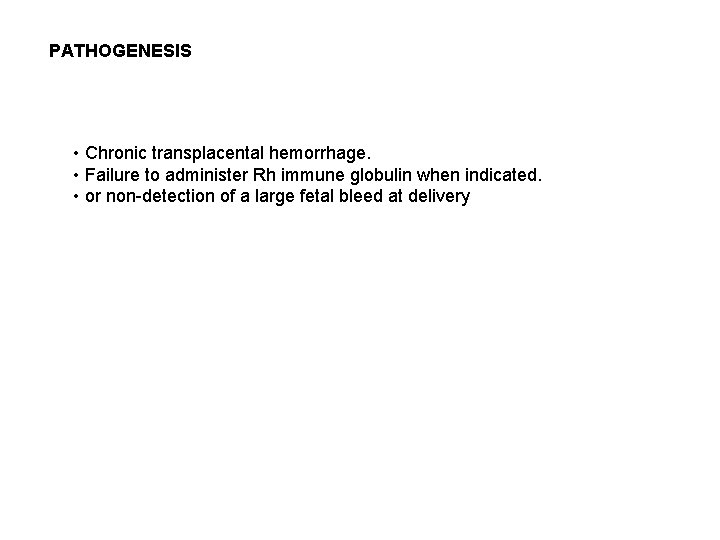 PATHOGENESIS • Chronic transplacental hemorrhage. • Failure to administer Rh immune globulin when indicated.