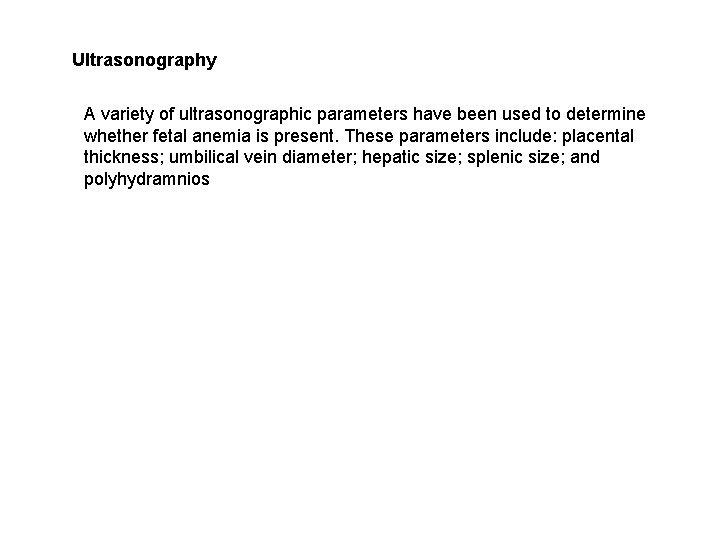 Ultrasonography A variety of ultrasonographic parameters have been used to determine whether fetal anemia