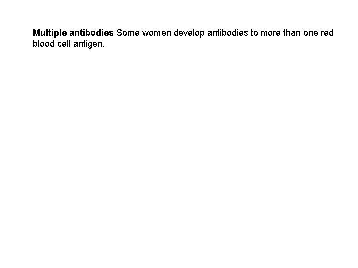 Multiple antibodies Some women develop antibodies to more than one red blood cell antigen.