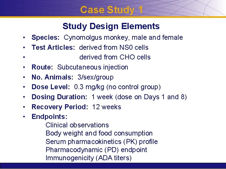 Case Study 1 Study Design Elements • • • Species: Cynomolgus monkey, male and