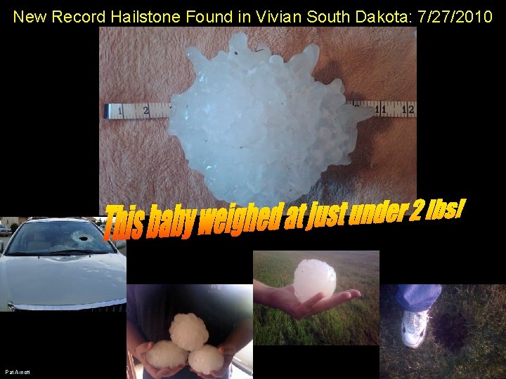 New Record Hailstone Found in Vivian South Dakota: 7/27/2010 Pat Arnott New Record Hailstone Found in Vivian South Dakota: 7/27/2010 Pat Arnott