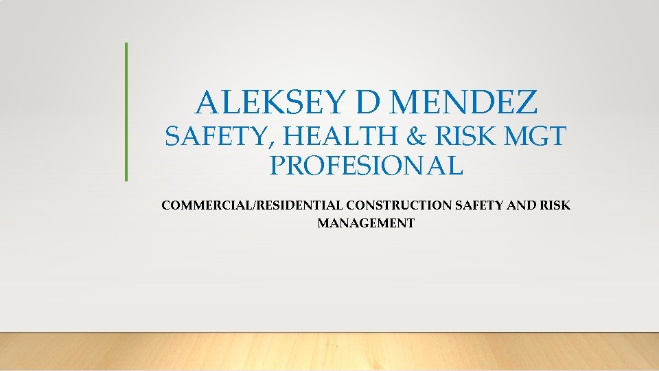 ALEKSEY D MENDEZ SAFETY, HEALTH & RISK MGT PROFESIONAL COMMERCIAL/RESIDENTIAL CONSTRUCTION SAFETY AND RISK
