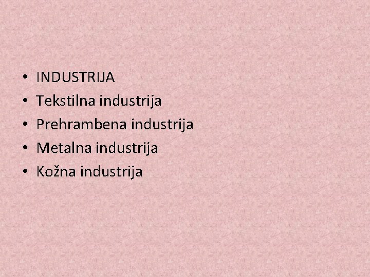 • • • INDUSTRIJA Tekstilna industrija Prehrambena industrija Metalna industrija Kožna industrija 