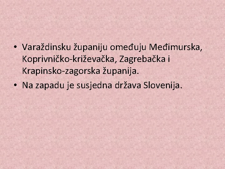 • Varaždinsku županiju omeđuju Međimurska, Koprivničko-križevačka, Zagrebačka i Krapinsko-zagorska županija. • Na zapadu • Varaždinsku županiju omeđuju Međimurska, Koprivničko-križevačka, Zagrebačka i Krapinsko-zagorska županija. • Na zapadu