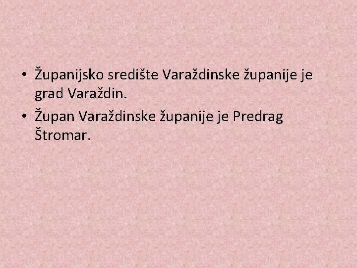  • Županijsko središte Varaždinske županije je grad Varaždin. • Župan Varaždinske županije je