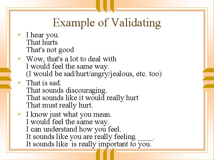 Example of Validating • I hear you. That hurts That's not good • Wow,