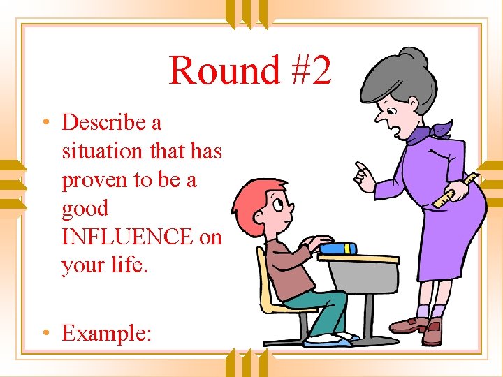 Round #2 • Describe a situation that has proven to be a good INFLUENCE