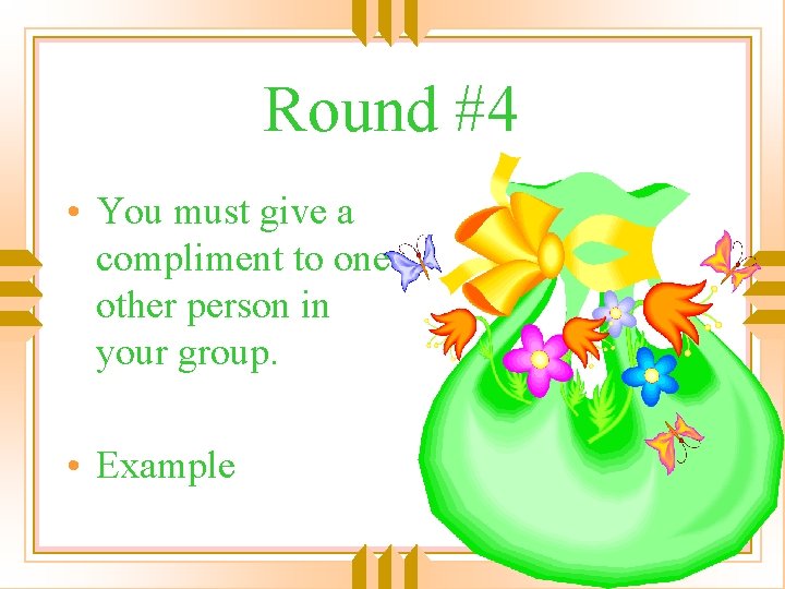 Round #4 • You must give a compliment to one other person in your