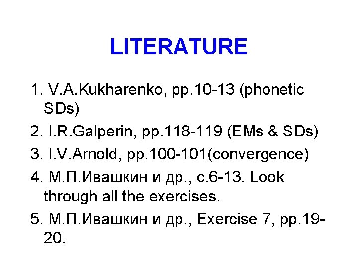 LITERATURE 1. V. A. Kukharenko, pp. 10 -13 (phonetic SDs) 2. I. R. Galperin,