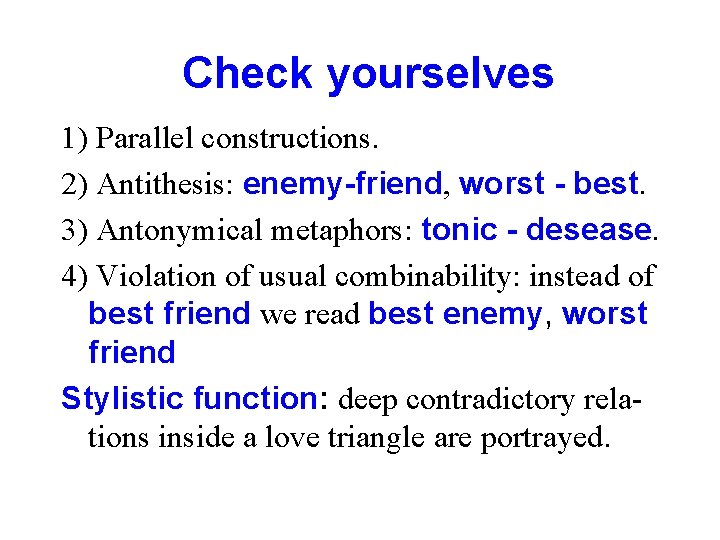 Check yourselves 1) Parallel constructions. 2) Antithesis: enemy-friend, worst - best. 3) Antonymical metaphors: