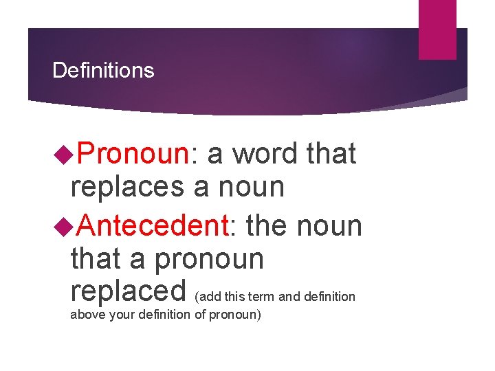 Definitions Pronoun: a word that replaces a noun Antecedent: the noun that a pronoun