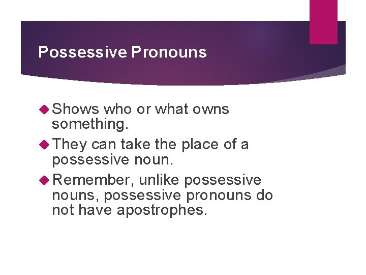 Possessive Pronouns Shows who or what owns something. They can take the place of