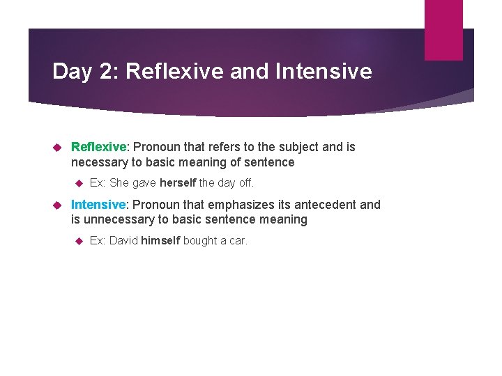 Day 2: Reflexive and Intensive Reflexive: Pronoun that refers to the subject and is