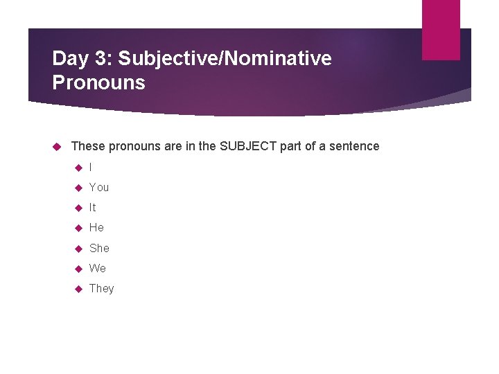 Day 3: Subjective/Nominative Pronouns These pronouns are in the SUBJECT part of a sentence