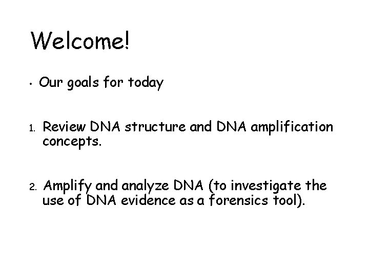Welcome! • 1. 2. Our goals for today Review DNA structure and DNA amplification