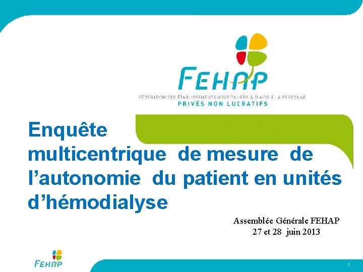 Enquête multicentrique de mesure de l’autonomie du patient en unités d’hémodialyse Assemblée Générale FEHAP