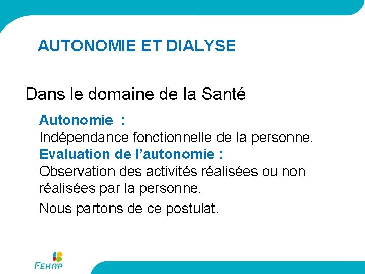 AUTONOMIE ET DIALYSE Dans le domaine de la Santé Autonomie : Indépendance fonctionnelle de