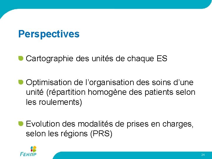 Perspectives Cartographie des unités de chaque ES Optimisation de l’organisation des soins d’une unité