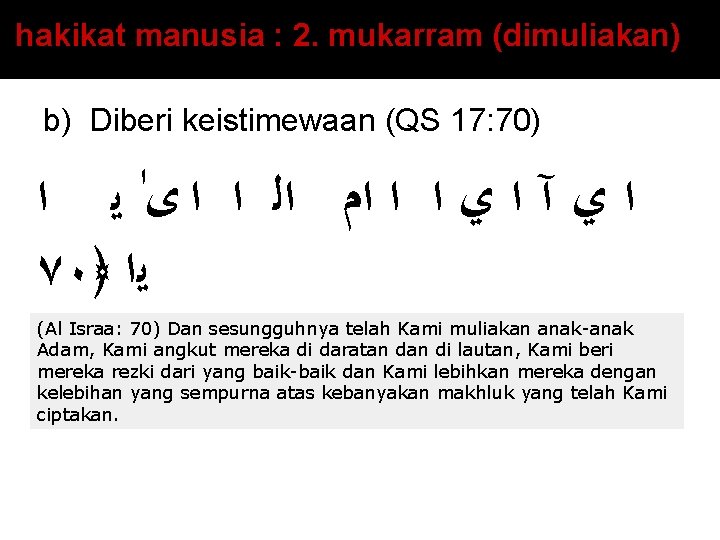 hakikat manusia : 2. mukarram (dimuliakan) b) Diberi keistimewaan (QS 17: 70) ﺍ ﺍ