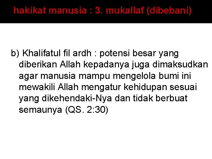 hakikat manusia : 3. mukallaf (dibebani) b) Khalifatul fil ardh : potensi besar yang