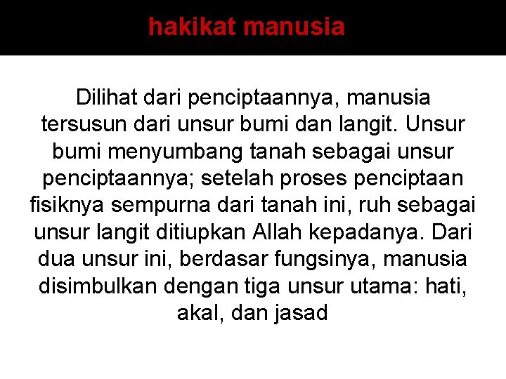 hakikat manusia Dilihat dari penciptaannya, manusia tersusun dari unsur bumi dan langit. Unsur bumi