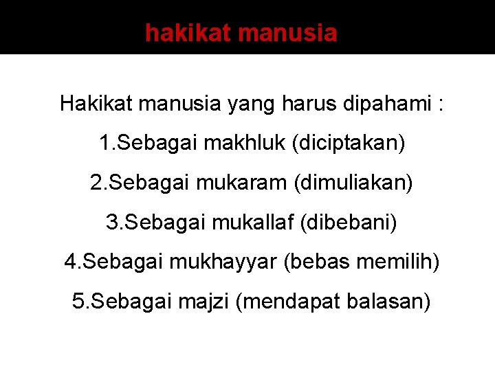 hakikat manusia Hakikat manusia yang harus dipahami : 1. Sebagai makhluk (diciptakan) 2. Sebagai