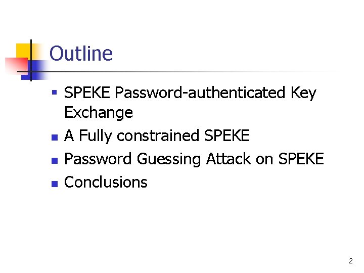 Outline § SPEKE Password-authenticated Key Exchange n A Fully constrained SPEKE n Password Guessing Outline § SPEKE Password-authenticated Key Exchange n A Fully constrained SPEKE n Password Guessing