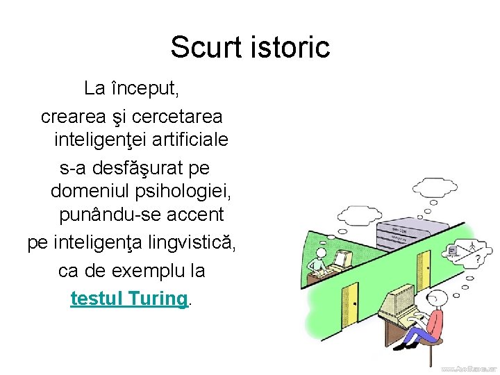 Scurt istoric La început, crearea şi cercetarea inteligenţei artificiale s-a desfăşurat pe domeniul psihologiei,