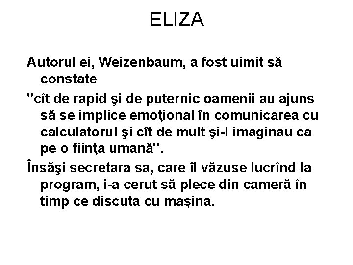 ELIZA Autorul ei, Weizenbaum, a fost uimit să constate ''cît de rapid şi de ELIZA Autorul ei, Weizenbaum, a fost uimit să constate ''cît de rapid şi de