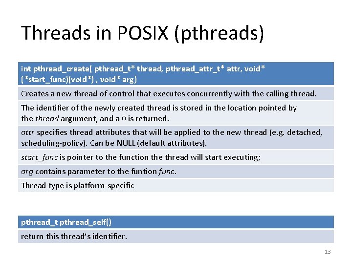 Threads in POSIX (pthreads) int pthread_create( pthread_t* thread, pthread_attr_t* attr, void* (*start_func)(void*) , void*