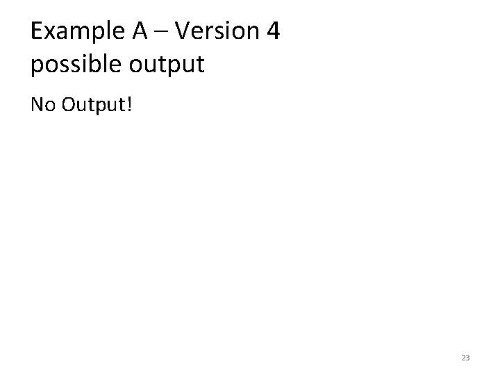Example A – Version 4 possible output No Output! 23 