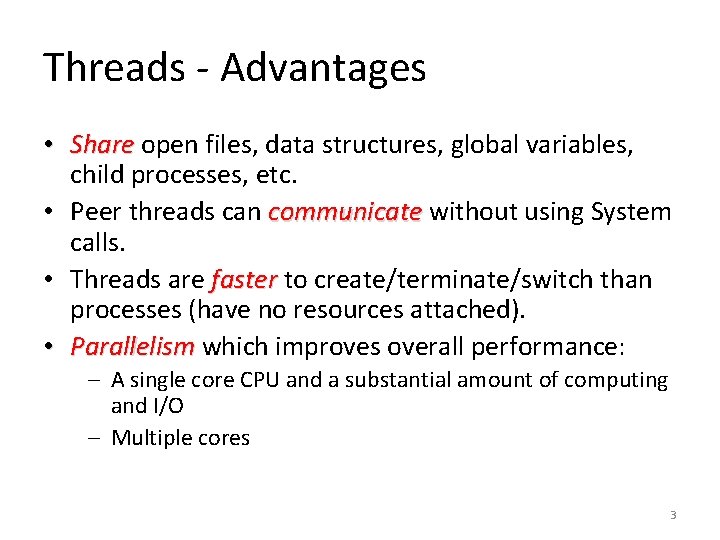 Threads - Advantages • Share open files, data structures, global variables, child processes, etc.