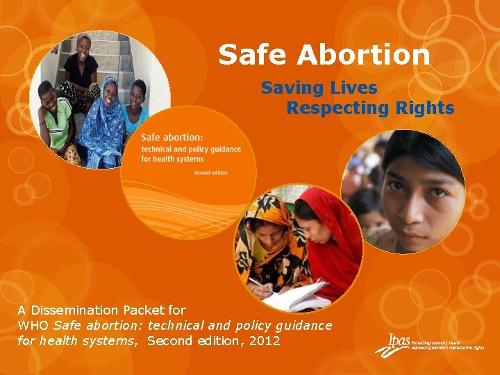 Safe Abortion Saving Lives Respecting Rights A Dissemination Packet for WHO Safe abortion: technical