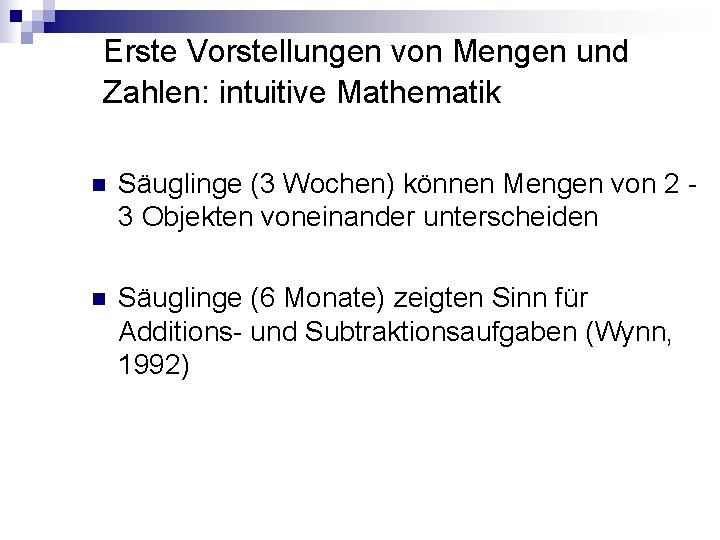 Erste Vorstellungen von Mengen und Zahlen: intuitive Mathematik n Säuglinge (3 Wochen) können Mengen Erste Vorstellungen von Mengen und Zahlen: intuitive Mathematik n Säuglinge (3 Wochen) können Mengen