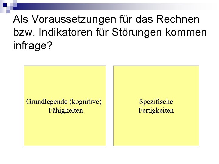 Als Voraussetzungen für das Rechnen bzw. Indikatoren für Störungen kommen infrage? Grundlegende (kognitive) Fähigkeiten Als Voraussetzungen für das Rechnen bzw. Indikatoren für Störungen kommen infrage? Grundlegende (kognitive) Fähigkeiten