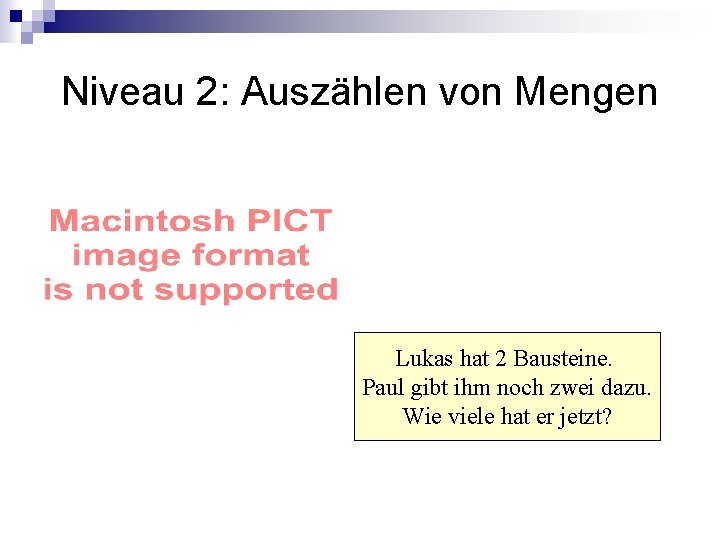 Niveau 2: Auszählen von Mengen Lukas hat 2 Bausteine. Paul gibt ihm noch zwei Niveau 2: Auszählen von Mengen Lukas hat 2 Bausteine. Paul gibt ihm noch zwei