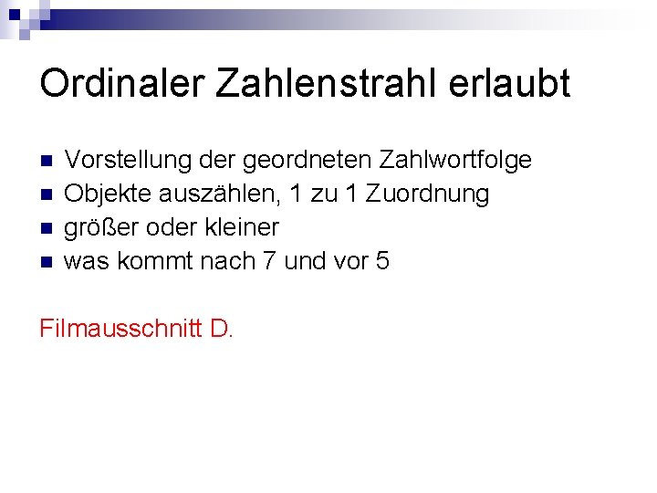 Ordinaler Zahlenstrahl erlaubt n n Vorstellung der geordneten Zahlwortfolge Objekte auszählen, 1 zu 1 Ordinaler Zahlenstrahl erlaubt n n Vorstellung der geordneten Zahlwortfolge Objekte auszählen, 1 zu 1