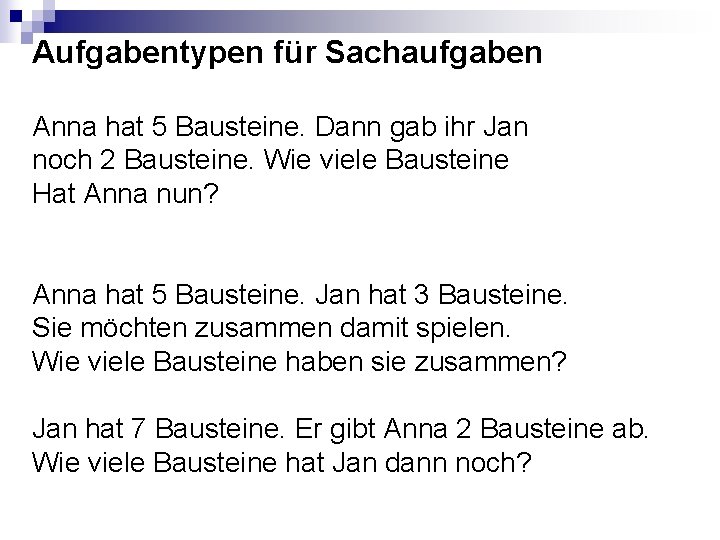 Aufgabentypen für Sachaufgaben Anna hat 5 Bausteine. Dann gab ihr Jan noch 2 Bausteine. Aufgabentypen für Sachaufgaben Anna hat 5 Bausteine. Dann gab ihr Jan noch 2 Bausteine.