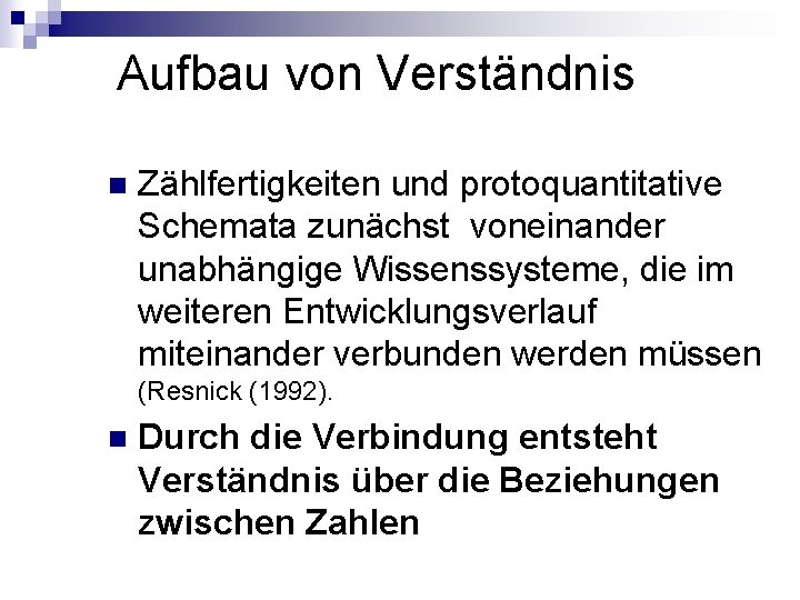 Aufbau von Verständnis n Zählfertigkeiten und protoquantitative Schemata zunächst voneinander unabhängige Wissenssysteme, die im Aufbau von Verständnis n Zählfertigkeiten und protoquantitative Schemata zunächst voneinander unabhängige Wissenssysteme, die im