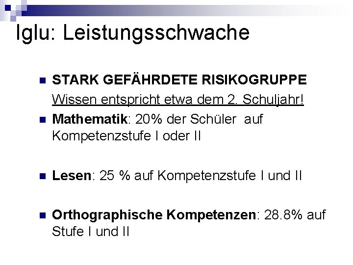 Iglu: Leistungsschwache n n STARK GEFÄHRDETE RISIKOGRUPPE Wissen entspricht etwa dem 2. Schuljahr! Mathematik: Iglu: Leistungsschwache n n STARK GEFÄHRDETE RISIKOGRUPPE Wissen entspricht etwa dem 2. Schuljahr! Mathematik: