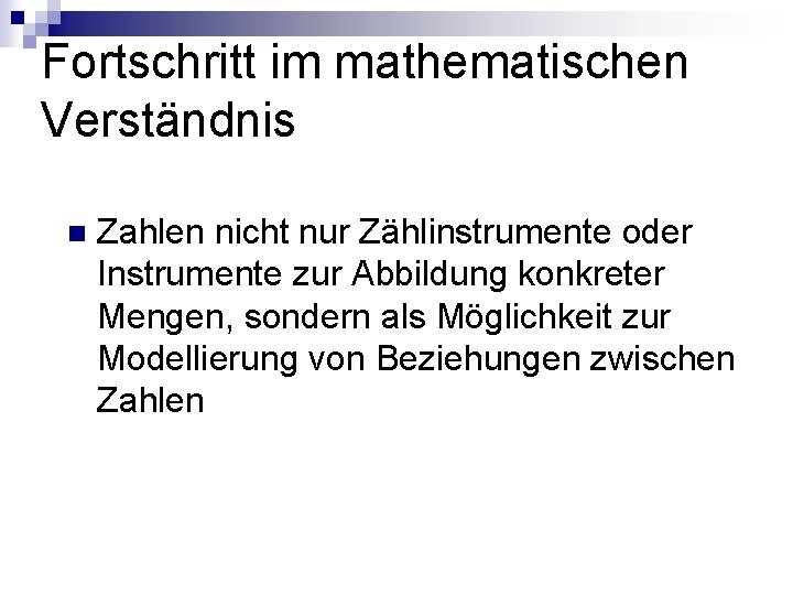 Fortschritt im mathematischen Verständnis n Zahlen nicht nur Zählinstrumente oder Instrumente zur Abbildung konkreter Fortschritt im mathematischen Verständnis n Zahlen nicht nur Zählinstrumente oder Instrumente zur Abbildung konkreter