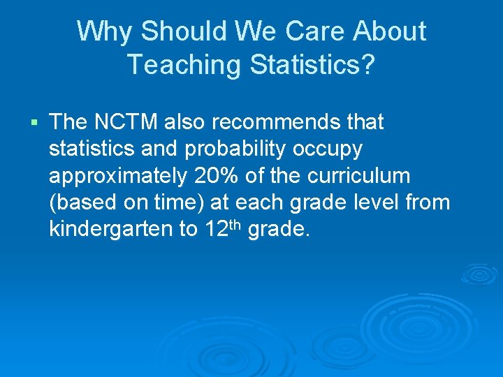 Why Should We Care About Teaching Statistics? § The NCTM also recommends that statistics
