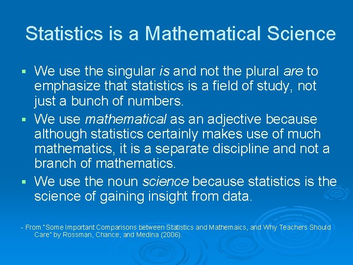 Statistics is a Mathematical Science § § § We use the singular is and